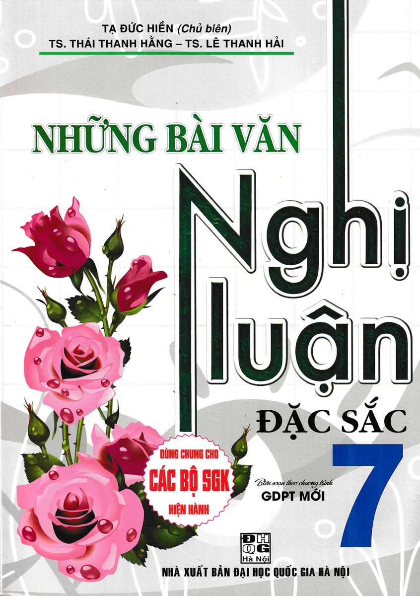 Những Bài Văn Nghị Luận Đặc Sắc Lớp 7 (Dùng Chung Cho Các Bộ Sgk Mới Hiện Hành) - Tạ Đức Hiền