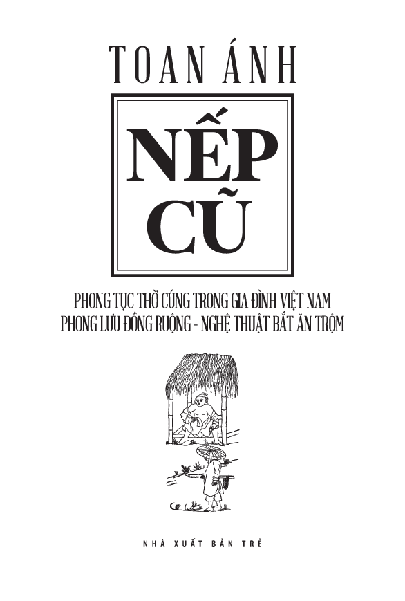 Nếp Cũ - Phong Tục Thờ Cúng Trong Gia Đình Việt Nam - Phong Lưu Đồng Ruộng - Nghệ Thuật Bắt Ăn Trộm - Toan Ánh