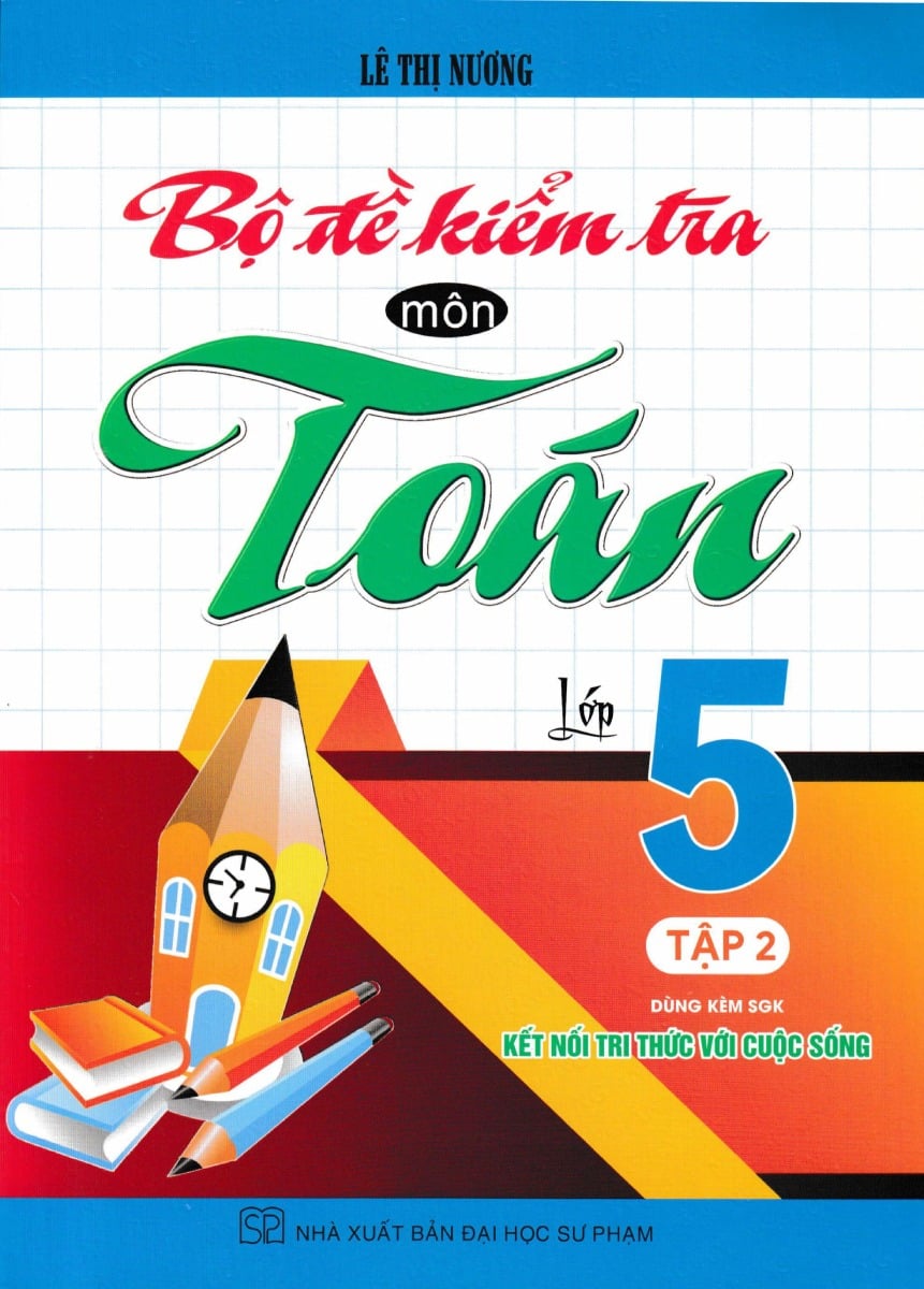 Bộ Đề Kiểm Tra Môn Toán Lớp 5 - Tập 2 (Dùng Kèm Sgk Kết Nối Tri Thức Với Cuộc Sống) - Lê Thị Nương