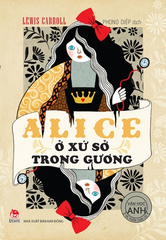 Alice Ở Xứ Sở Trong Gương - Lewis Carroll