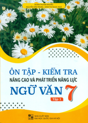 Ôn Tập Kiểm Tra Nâng Cao Và Phát Triển Năng Lực Ngữ Văn Lớp 7 - Tập 1 (Dùng Chung Cho Các Bộ SGK Hiện Hành) - Đoàn Thị Kim Nhung - Nguyễn Văn Trung - Đàm Thị Ngọc Ngà - NXBGD