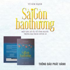 Sài Gòn Bao Thương - Một Góc Ký Ức Về Tình Người Trong Đại Dịch Covid-19 - Vũ Kim Hạnh