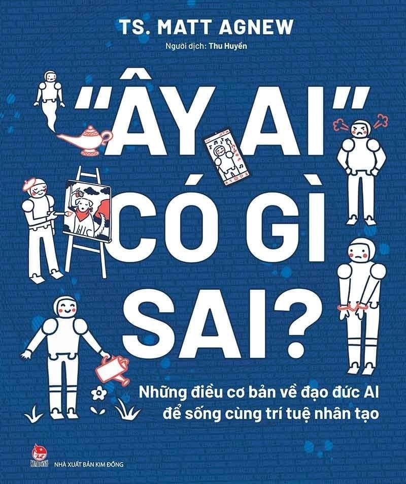 Ây Ai Có Gì Sai? Những Điều Cơ Bản Về Đạo Đức Ai Để Sống Cùng Trí Tuệ Nhân Tạo - Ts. Matt Agnew