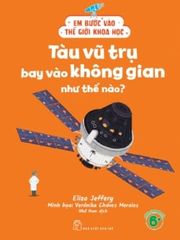 Em Bước Vào Thế Giới Khoa Học - Tàu Vũ Trụ Bay Vào Không Gian Như Thế Nào? - Eliza Jeffery