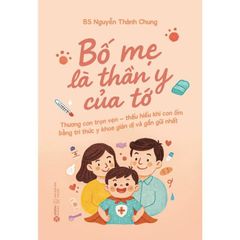 Bố Mẹ Là Thần Y Của Tớ - 
BS. Nguyễn Thành Chung