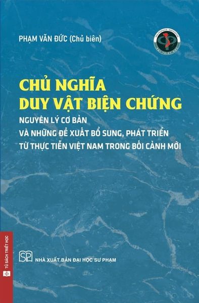  Chủ Nghĩa Duy Vật Biện Chứng - Những Nguyên Lý Cơ Bản Và Những Đề Xuất, Bổ Sung, Phát Triển Từ Thực Tiễn Việt Nam Trong Bối Cảnh Mới (Bìa Mềm) - Phạm Văn Đức (chủ biên) 