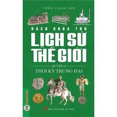 Bách Khoa Thư Lịch Sử Thế Giới - Quyển 2: Thời Kỳ Trung Đại - Trần Giang Sơn