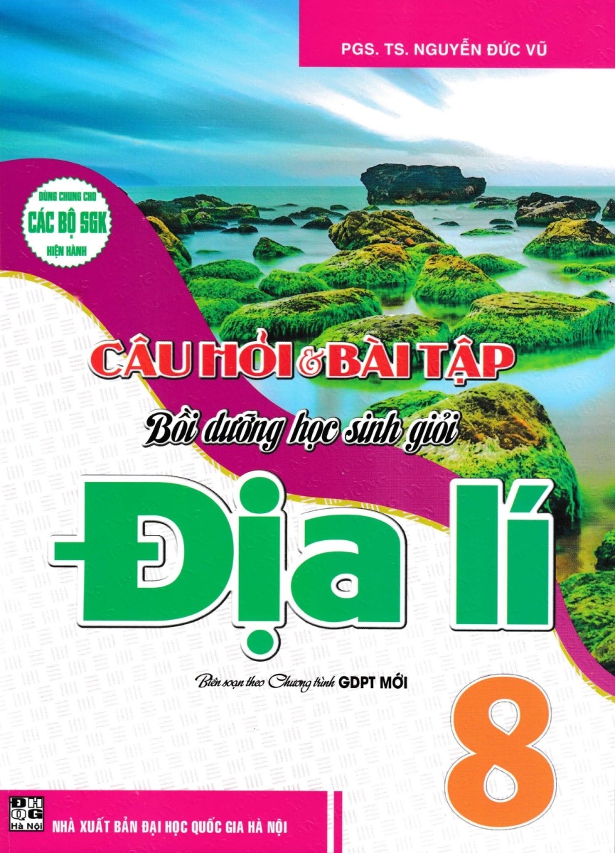 Câu Hỏi Và Bài Tập Bồi Dưỡng Học Sinh Giỏi Địa Lí 8 (Dùng Chung Cho Các Bộ Sgk Hiện Hành) - Nguyễn Đức Vũ