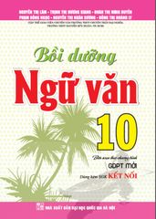 Bồi Dưỡng Ngữ Văn 10 (Dùng Kèm Sgk Kết Nối) - Nguyễn Thị Lâm