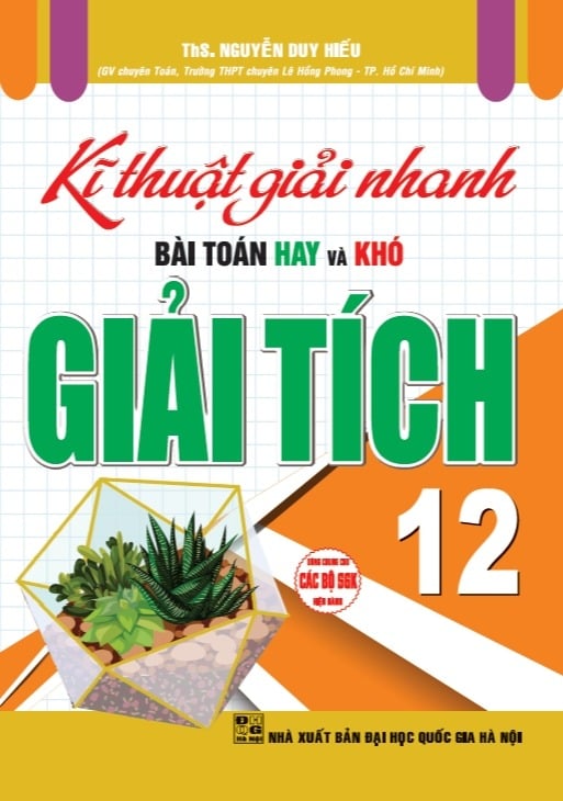 Kĩ Thuật Giải Nhanh Bài Toán Hay Và Khó Giải Tích 12 (Dùng Chung Cho Các Bộ SGK Hiện Hành) - Nguyễn Duy Hiếu