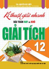 Kĩ Thuật Giải Nhanh Bài Toán Hay Và Khó Giải Tích 12 (Dùng Chung Cho Các Bộ SGK Hiện Hành) - Nguyễn Duy Hiếu