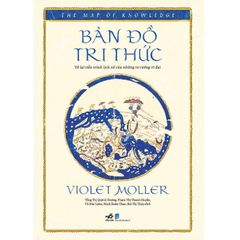 Bản Đồ Tri Thức - Vẽ Lại Tiến Trình Lịch Sử Của Những Tư Tưởng Vĩ Đại - 
Violet Moller