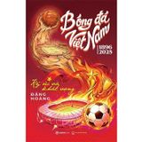  Bóng Đá Việt Nam (1896-2025) - Ký Ức Và Khát Vọng - 
Đặng Hoàng 