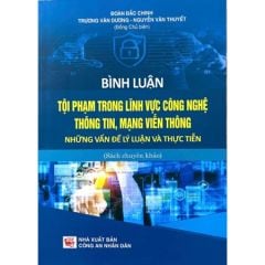 Bình Luận Tội Phạm Trong Lĩnh Vực Công Nghệ Thông Tin, Mạng Viễn Thông - Những Vấn Đề Lý Luận Và Thực Tiễn (CAND) - Nhiều Tác Giả