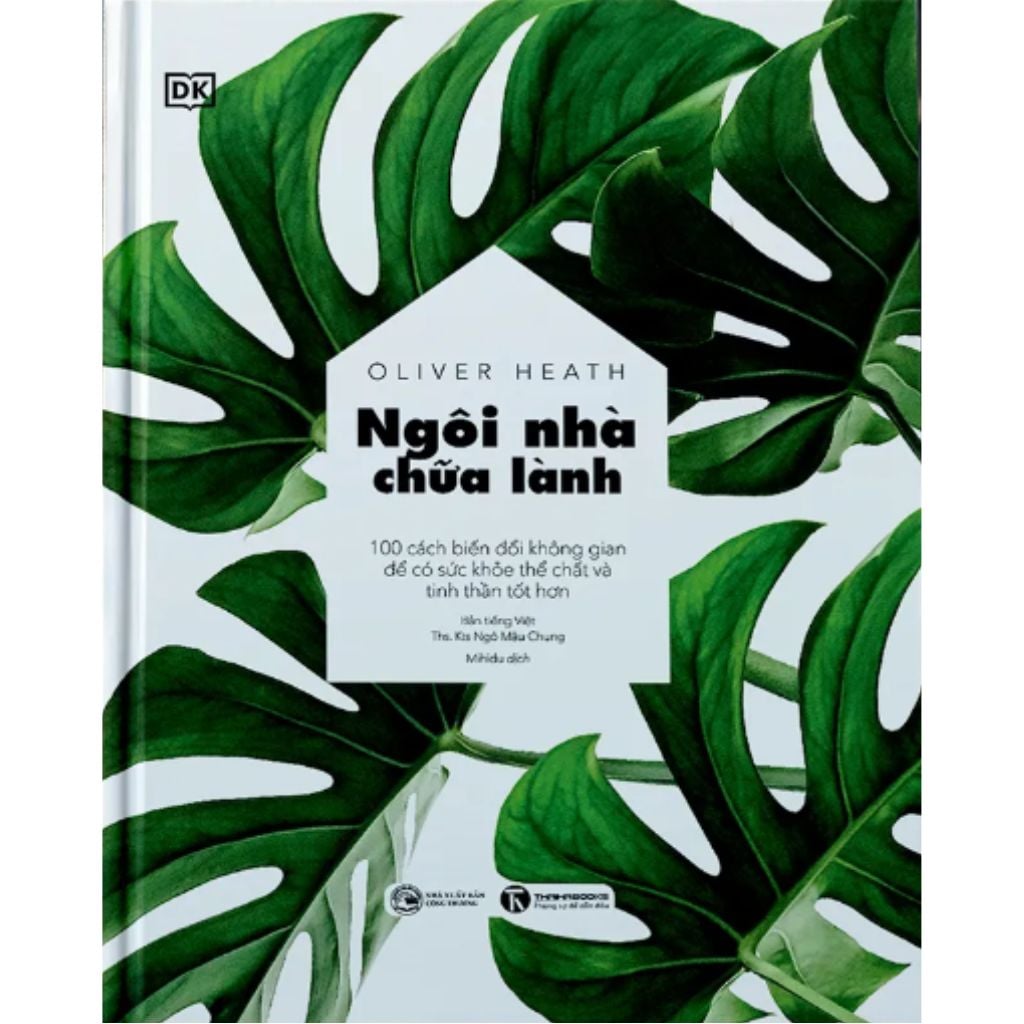 Ngôi Nhà Chữa Lành - 100 Cách Biến Đổi Không Gian Để Có Sức Khỏe Thể Chất Và Tinh Thần Tốt Hơn - Oliver Heath