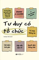 Tư Duy Có Tổ Chức - Phương Pháp Hiệu Quả Trong Điều Hướng Dòng Chảy Thông Tin - 	Daniel Joseph Levitin