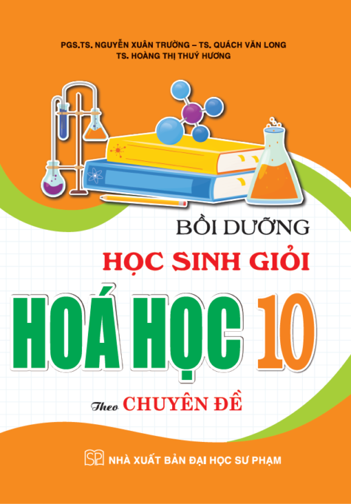 Bồi Dưỡng Học Sinh Giỏi Hóa Học 10 Theo Chuyên Đề - PGS.TS. Nguyễn Xuân Trường, TS. Quách Văn Long, TS. Hoàng Thị Thuý Hương