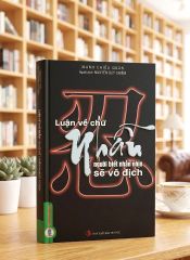 Luận Về Chữ Nhẫn - Người Biết Nhẫn Nhịn Sẽ Vô Địch - Nguyễn Duy Chiếm