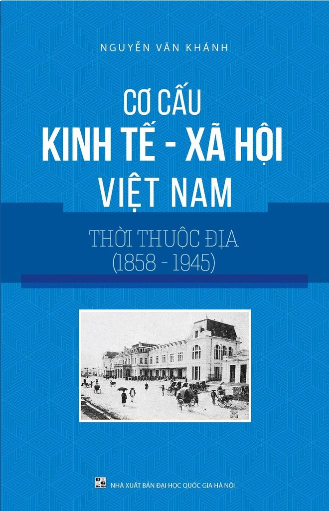 Sách Cơ Cấu Kinh Tế Xã Hội Việt Nam Thời Thuộc Địa (1858-1945) - GS.TS. Nguyễn Văn Khánh