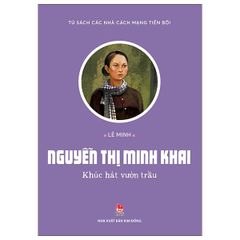 Tủ Sách Các Nhà Cách Mạng Tiền Bối - Nguyễn Thị Minh Khai - Khúc Hát Vườn Trầu -  
Lê Minh