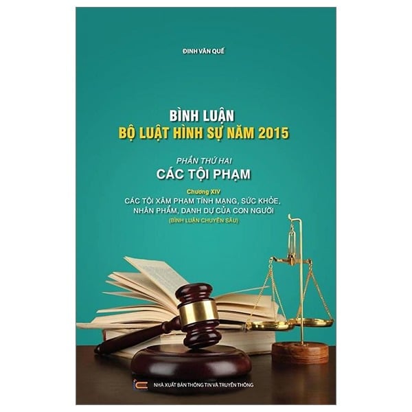 Bình Luận Bộ Luật Hình Sự 2015 - Phần 2 Các Tội Phạm - Chương XIV - Các Tội Xâm Phạm Tính Mạng, Sức Khỏe, Nhân Phẩm, Danh Dự Của Con Người - Đinh Văn Quế