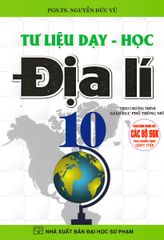 Tư Liệu Dạy - Học Địa Lí Lớp 10 (Dùng Chung Cho Các Bộ Sgk Theo Chương Trình Gdpt Mới) - Nguyễn Đức Vũ
