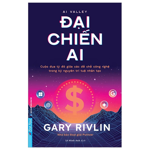 Đại Chiến AI - Cuộc Đua Tỷ Đô Giữa Các Đế Chế Công Nghệ Trong Kỷ Nguyên Trí Tuệ Nhân Tạo - Gary Rivlin