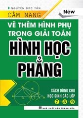 Cẩm Nang Vẽ Thêm Hình Phụ Trong Giải Toán Hình Học Phẳng (Dùng Cho Học Sinh Các Lớp 7, 8, 9) (Bìa Cứng) - Nguyễn Đức Tấn