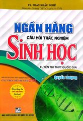 Ngân Hàng Câu Hỏi Trắc Nghiệm Sinh Học - Quyển Thượng (Dùng Chung Cho Các Bộ SGK Hiện Hành) - Phan Khắc Nghệ
