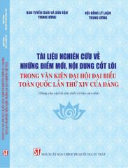 Tài Liệu Nghiên Cứu Về Những Điểm Mới, Nội Dung Cốt Lõi Trong Văn Kiện Đại Hội Đại Biểu Toàn Quốc Lần Thứ XIV Của Đảng - Ban Tuyên giáo và Dân vận Trung ương Đảng