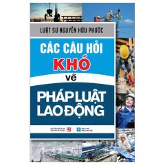 Các Câu Hỏi Khó Về Pháp Luật Lao Động - Nguyễn Hữu Phước