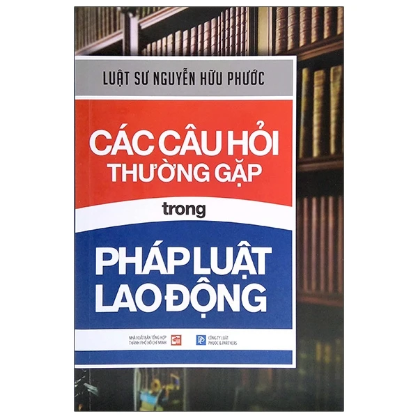 Các Câu Hỏi Thường Gặp Trong Pháp Luật Lao Động (Tái Bản 2021) - Nguyễn Hữu Phước