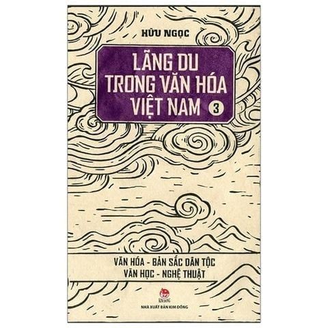  Combo 3 Quyển Lãng Du Trong Văn Hóa Việt Nam ( Tập 1 - Đất Việt + Tập 2 - Lịch Sử - Truyền Thống + Tập 3 - Văn Hóa - Bản Sắc Dân Tộc - Văn Học - Nghệ Thuật ) - Hữu Ngọc 