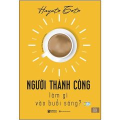 { Trưng Bày } Người Thành Công Làm Gì Vào Buổi Sáng - Hayato Goto