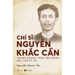 Chí Sĩ Nguyễn Khắc Cần Trong Phong Trào Yêu Nước Đầu Thế Kỷ XX - Nguyễn Mạnh Tấn