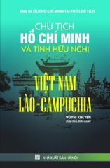 Chủ Tịch Hồ Chí Minh Và Tình Hữu Nghị Việt Nam - Lào - Campuchia - Vũ Thị Kim Yến