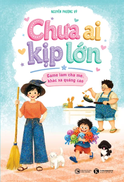 Chưa Ai Kịp Lớn - Game Làm Cha Mẹ, Khác Xa Quảng Cáo - Nguyễn Phượng Vỹ