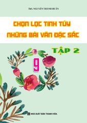 Chọn Lọc Tinh Túy Những Bài Văn Đặc Sắc 9 Tập 2 - Nguyễn Thành Huân