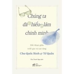 Chúng Ta Đã Hiểu Lầm Chính Mình - Đối Thoại Giữa Triết Gia Và Cao Tăng - 
Chu Quốc Bình, Tế Quân