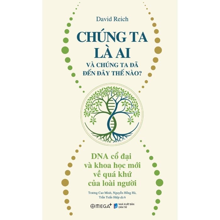 Chúng Ta Là Ai Và Chúng Ta Đến Đây Thế Nào? - DNA Cổ Đại Và Khoa Học Mới Về Quá Khứ Của Loài Người - David Reich