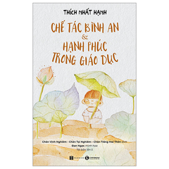 Chế Tác Bình An Và Hạnh Phúc Trong Giáo Dục - Thích Nhất Hạnh