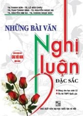 { Trưng Bày } Những Bài Văn Nghị Luận Đặc Sắc (Dùng Chung Cho Các Bộ SGK Hiện Hành) - Tạ Thanh Sơn