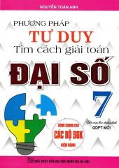Combo 2 Cuốn Phương Pháp Tư Duy Tìm Cách Giải Toán Đại Số + Hình Học Lớp 7 (Dùng Chung Cho Các Bộ Sgk Hiện Hành) - Nguyễn Toàn Anh