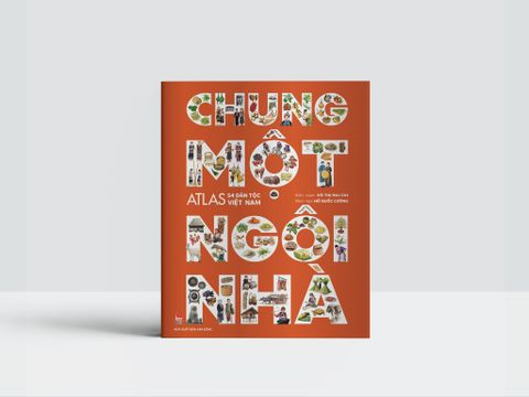  Chung Một Ngôi Nhà - Atlas 54 Dân Tộc Việt Nam - Võ Thị Mai Chi, Hồ Quốc Cường 