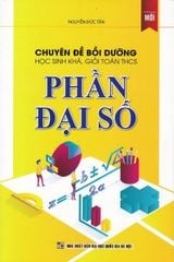 Chuyên Đề Bồi Dưỡng Học Sinh Khá, Giỏi Toán Thcs Phần Đại Số - Nguyễn Đức Tấn