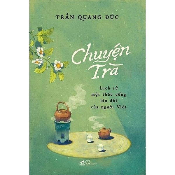  Chuyện Trà - Lịch Sử Một Thức Uống Lâu Đời Của Người Việt - Trần Quang Đức 