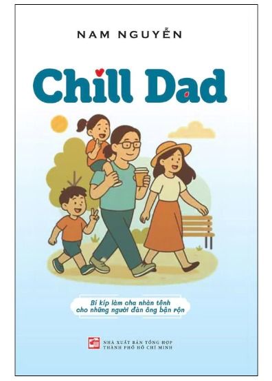  Chill Dad - Bí Kíp Làm Cha Nhàn Tênh Cho Những Người Đàn Ông Bận Rộn - Nam Nguyễn 