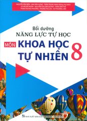 Bồi Dưỡng Năng Lực Tự Học Môn Khoa Học Tự Nhiên Lớp 8 (Theo Chương Trình GDPT Mới) - Nguyễn Văn Biên - Mai Văn Hưng - Trần Trung Ninh (Đồng CB) - Lê Hải Mỹ Ngân, Nguyễn Thị Lâm Quỳnh,… - NXBGD