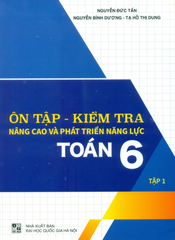 Ôn Tập - Kiểm Tra Nâng Cao Và Phát Triển Năng Lực Toán Lớp 6 - Tập 1 (Theo Chương Trình GDPT Mới) - Nguyễn Đức Tấn - Nguyễn Bình Dương - Tạ Hồ Thị Dung - NXBGD