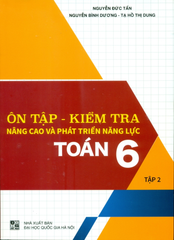 Ôn Tập - Kiểm Tra Nâng Cao Và Phát Triển Năng Lực Toán Lớp 6 - Tập 2 (Theo Chương Trình GDPT Mới) - Nguyễn Đức Tấn, Nguyễn Bình Dương, Tạ Thị Hồ Dung - NXBGD
